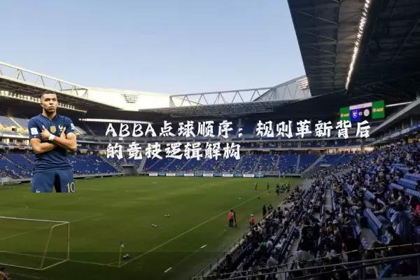 ABBA点球顺序:规则革新背后的竞技逻辑解构