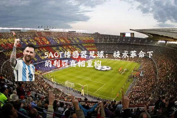 SAOT传感器足球:技术革命下的判罚真相重构
