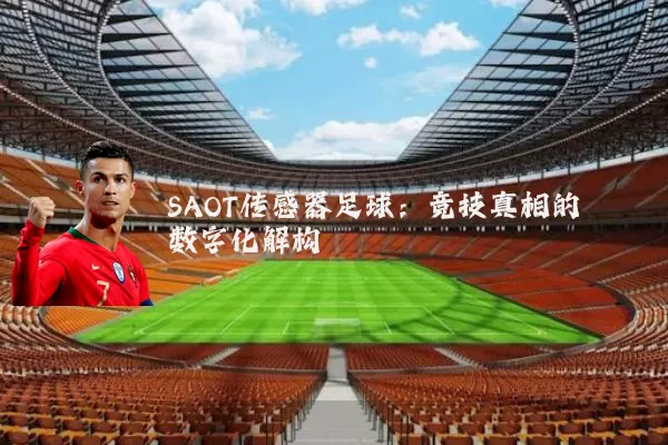 SAOT传感器足球:竞技真相的数字化解构