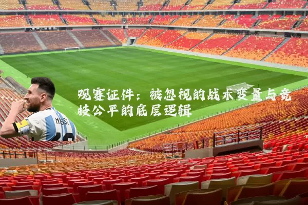 观赛证件:被忽视的战术变量与竞技公平的底层逻辑