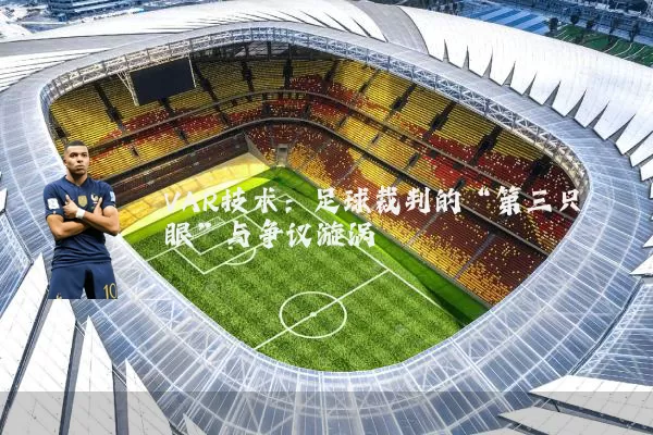 VAR技术：足球裁判的“第三只眼”与争议漩涡