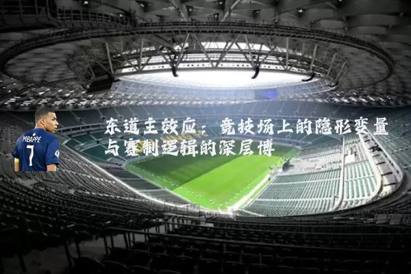 东道主效应:竞技场上的隐形变量与赛制逻辑的深层博弈