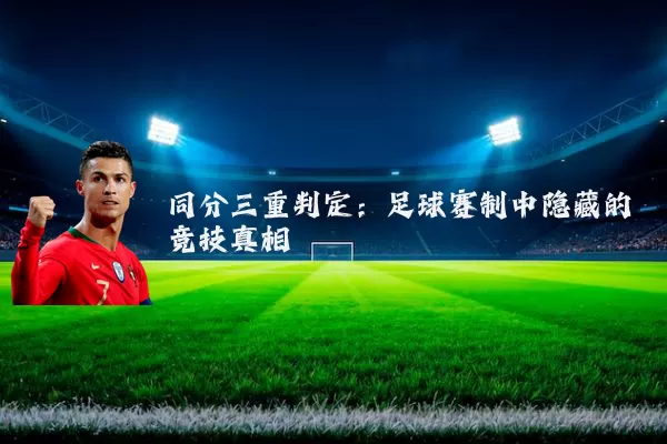 同分三重判定:足球赛制中隐藏的竞技真相